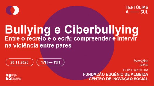 Tertúlias a Sul - Bullying e Ciberbullying - Entre o recreio e o ecrã: compreender e intervir na violência entre pares